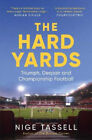The Hard Yards: Triumph, Despair And Championship Football By Nige Tassell