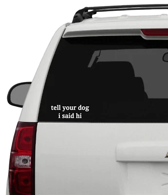 Tell your Dog Hi Decal Car Truck Window Wall Tablet Laptop Motorhome Word Art - Image 1 of 3