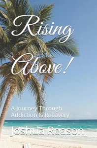 Rising Above!: A Journey Through Addiction & Recovery by Joshua William Reason P - Picture 1 of 1