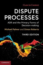 Dispute Processes: ADR and the Primary Forms of Decision-making by Michael Palme
