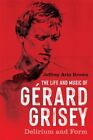 Life and Music of Gérard Grisey : Delirium and Form, couverture rigide par Brown, Jeff...