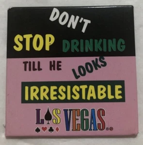 Vintage Don’t Stop Drinking Till He Looks Irresistible Las Vegas Fridge Magnet - Picture 1 of 3