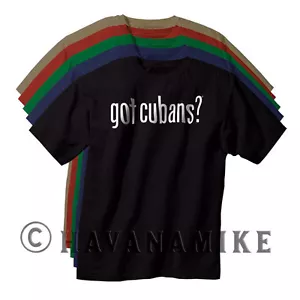 New GOT CUBANS? Cuba HAVANA SS T-Shirt Cuban Cigar Novelty -Shirt 100% Cotton - Picture 1 of 7