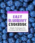 Easy Blueberry Cookbook: 50 Delicious Blueberry Recipes; Simple Techniques For