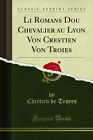 Li Romans Dou Chevalier Au Lyon Von Crestien Von Troies (Classic Reprint)