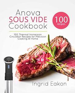 Livre de recettes Anova sous vide : 100 recettes de circulateur d'immersion thermique pour...