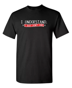 I Understand I Just Don't Care Sarcastic Humor Graphic Novelty Funny T Shirt - Picture 1 of 3
