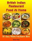 British Indian Restaurant Food At Home: It's Easy When You Know How by Steven He
