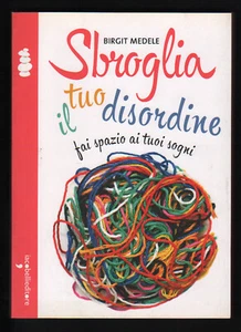 LIBRO BIRGIT MEDELE SBROGLIA IL TUO DISORDINE FAI SPAZIO AI TUOI SOGNI 2013 - Picture 1 of 1