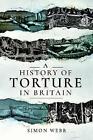 A History of Torture in Britain - Simon Webb *NEW* + FREE P&P