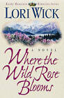 Where the Wild Rose Blooms (Rocky Mountain Memories Series/Lori Wick, 1) ~ Good