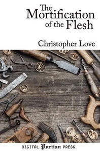 The Mortification of the Flesh by Christopher Love (English) Paperback Book - Picture 1 of 1