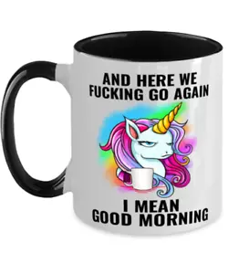 Funny Unicorn Mug Gift, And Here We F*cking Go Again, I Mean Good Morning - Picture 1 of 2