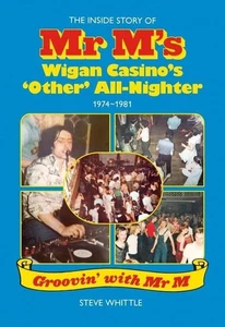 The Inside Story Of Mr M's - Wigan Casino's Other All Nighter   -  Steve Whittle - Picture 1 of 1