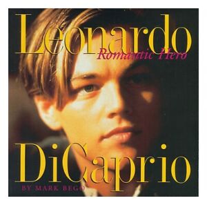 BEGO, MARK Leonardo Dicaprio : Romantic Hero / by Mark Bego 1998 First Edition P