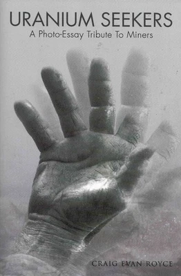Uranium Seekers: A Photo-Essay Tribute to Miners by Royce, Craig NEW paperback - Image 1 of 2