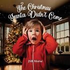 Jsb Morse The Christmas Santa Didn't Come (Paperback)