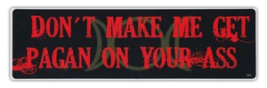 Bumper Stickers - Don't Make Me Get Pagan On Your Ass - Paganism, Wicca - Picture 1 of 1