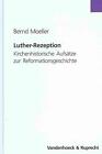 Luther-Rezeption: Kirchenhistorische Aufsatze Zur Reformationsgeschichte By Bern