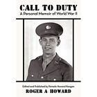 CALL TO DUTY A Personal Memoir of World War II: Edited - Paperback NEW Roger A.