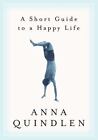 A Short Guide to a Happy Life - 9780375504617, hardcover, Anna Quindlen, new