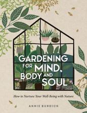 Gardening For Mind, Body and Soul: How To Nurture Your Well-Being With Nature