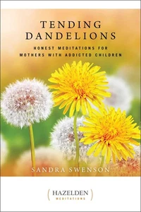 Tending Dandelions: Honest Meditations for Mothers with Addicted Children (J... - Foto 1 di 1