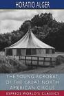 The Young Acrobat of the Great North American Circus (Esprios Classics) by Horat