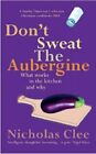 Don't Sweat the Aubergine: What Works in the Kitchen and Why By .9781904977780