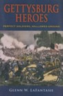 Gettysburg Heroes : Perfect Soldiers, Hallowed Ground by Glenn W. LaFantasie...