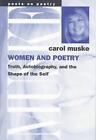 Women And Poetry: Truth, Autobiography And The Shape Of The Self By Carol Muske