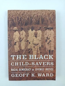 The Black Child Savers Racial Democracy and Juvenile Justice Geoff K Ward - Imagen 1 de 10