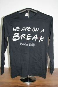 WE ARE ON A BREAK #TEACHERSBELIKE- Friends Fans Long Sleeve T-Shirt Small, Black - Picture 1 of 4