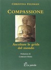 Christina Feldman Compassione. Ascoltare le grida del mondo (Poche)