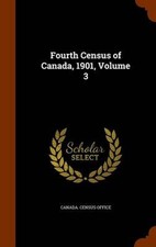 Fourth Census of Canada, 1901, Volume 3 by Canada. Census Offic (English) Hardco