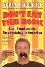 Don't Eat This Book: Fast Food and the Supersizing of America by Morgan Spurlock