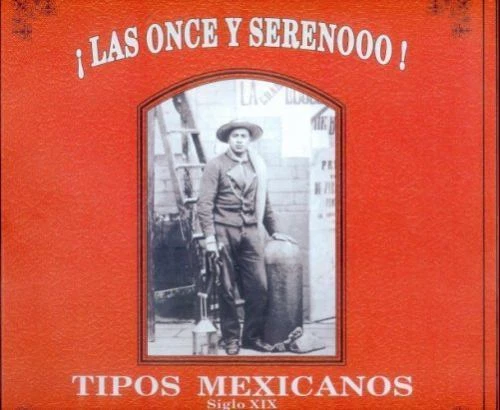¡Las once y serenooo! : tipos mexicanos, siglo XIX (Seccio´n de obras de... - Image 1 of 1