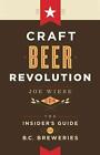 Craft Beer Revolution: The Insider's Guide to B.C. Breweries by Joe Wiebe (Engli