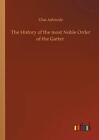 The History Of The Most Noble Order Of The Garter. Ashmole 9783734080609 New<|