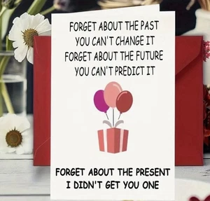 Forget About The Present Humourous Birthday Card Male Female Celebrate Birthday - Picture 1 of 2