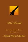 The Texiad: An Epic of the Texas Revolution. Glowka 9781477494769 New<|