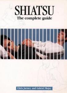 Shiatsu: The Complete Guide: A Practitioner's Guide By Chris Jarmey, Gabriel Mo