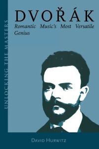 Dvorak : Romantic Music's Most Versatile Genius, Paperback by Hurwitz, David,...