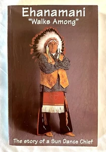 Ehanamani "Walks Among" ~ The Story of a Sun Dance Chief, by Dr. A. C. Ross - Foto 1 di 1
