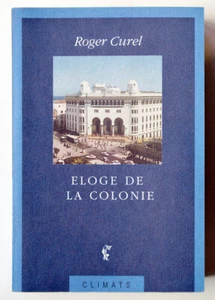 ELOGE DE LA COLONIE Un usuel de la destruction, Chronique R. CUREL Algérie - Picture 1 of 1
