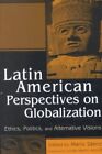 Latin American Perspectives on Globalization : Ethics, Politics, and Alternat...