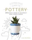 Mindful Makes: Pottery: 20 playful projects for the modern soul to make Lucy ...