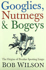 Googlies, Nutmegs & Bogies: The Origins Of Peculiar Sporting Lingo (HB, 2006)