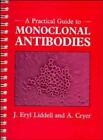 A Practical Guide to Monoclonal Antibodies by Liddell, J. Eryl; Cryer, A.