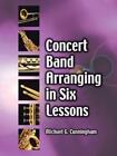 Michael G Cunningham Concert Band Arranging in Six Lessons (Paperback)